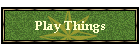 Play Things